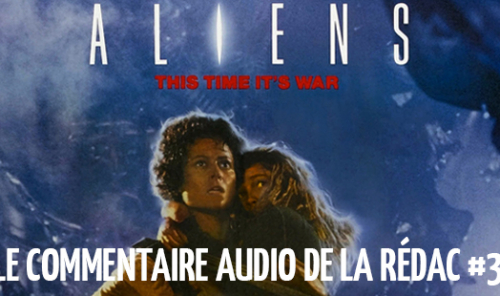 Le Commentaire Audio #3 : Aliens, le Retour