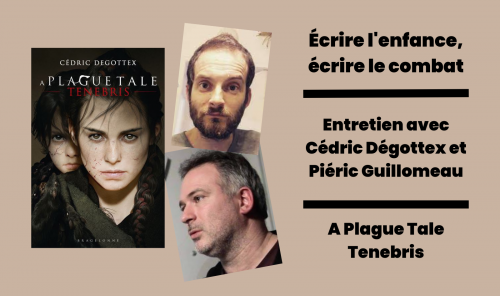 Écrire l'enfance, écrire le combat : Plague Tale Tenebris, avec Cédric Degottex et Piéric Guillomeau