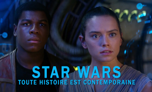 Star Wars - Le Réveil de la Force : toute histoire est contemporaine