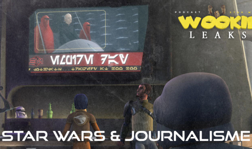 Wookie Leaks #29 : journalisme et Star Wars