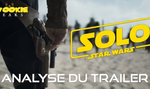 Wookie Leaks #28 :  analysons le trailer de Solo - A Star Wars Story